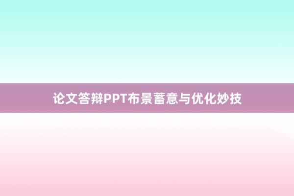 论文答辩PPT布景蓄意与优化妙技